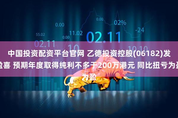 中国投资配资平台官网 乙德投资控股(06182)发盈喜 预期年度取得纯利不多于200万港元 同比扭亏为盈